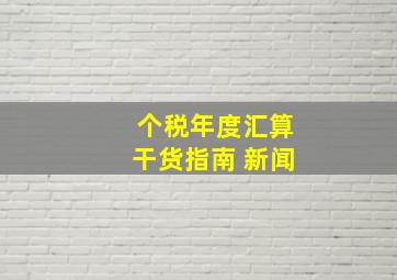 个税年度汇算干货指南 新闻